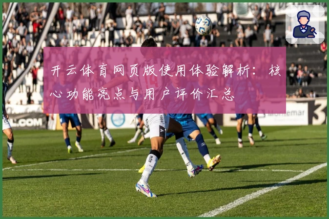 开云体育网页版使用体验解析：核心功能亮点与用户评价汇总