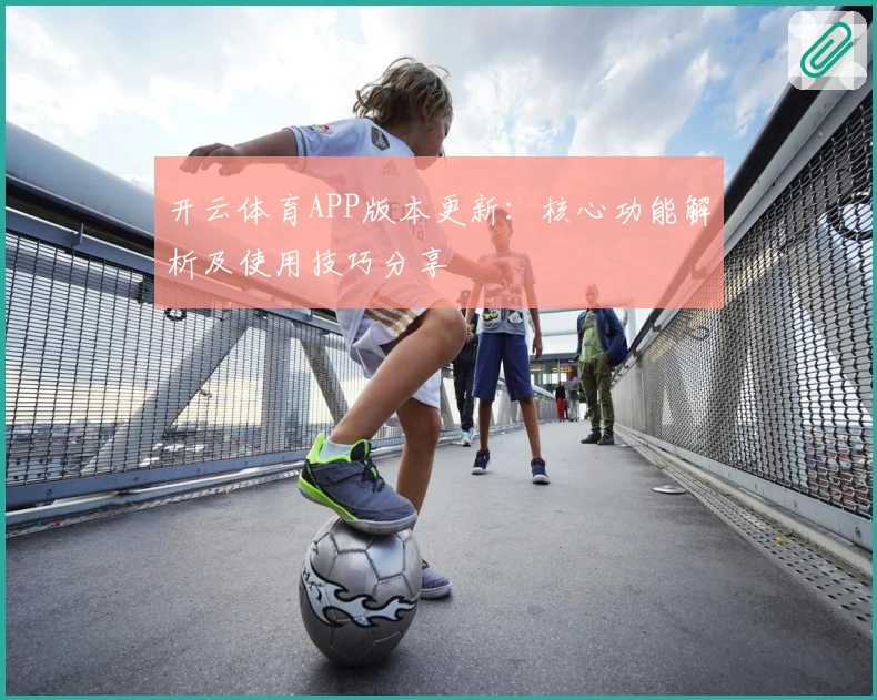 开云体育APP版本更新：核心功能解析及使用技巧分享