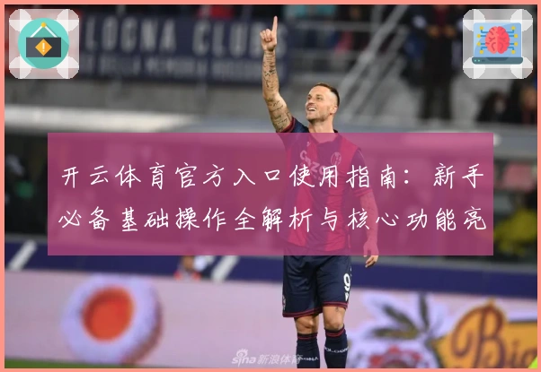 开云体育官方入口使用指南：新手必备基础操作全解析与核心功能亮点介绍