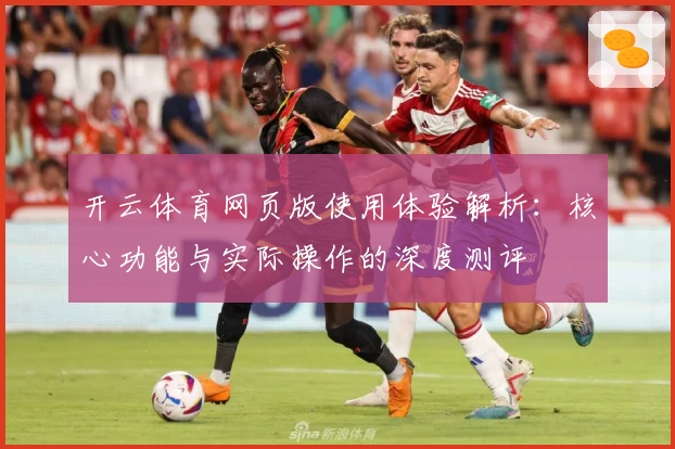 开云体育网页版使用体验解析：核心功能与实际操作的深度测评