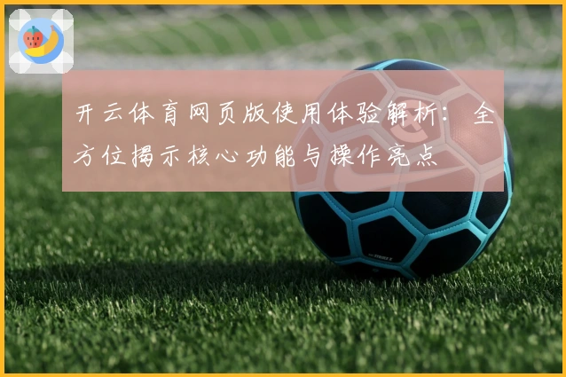 开云体育网页版使用体验解析：全方位揭示核心功能与操作亮点