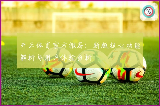 开云体育官方推荐：新版核心功能解析与用户体验分析